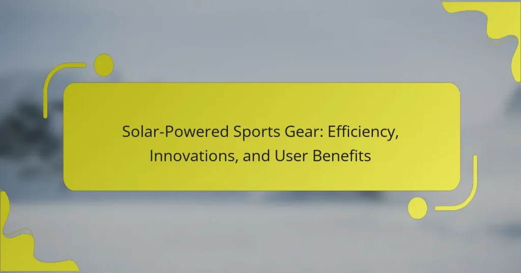 Solar-Powered Sports Gear: Efficiency, Innovations, and User Benefits