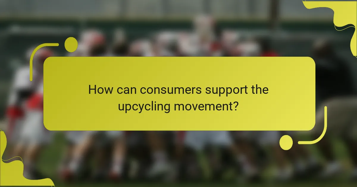 How can consumers support the upcycling movement?
