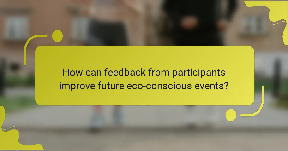 How can feedback from participants improve future eco-conscious events?