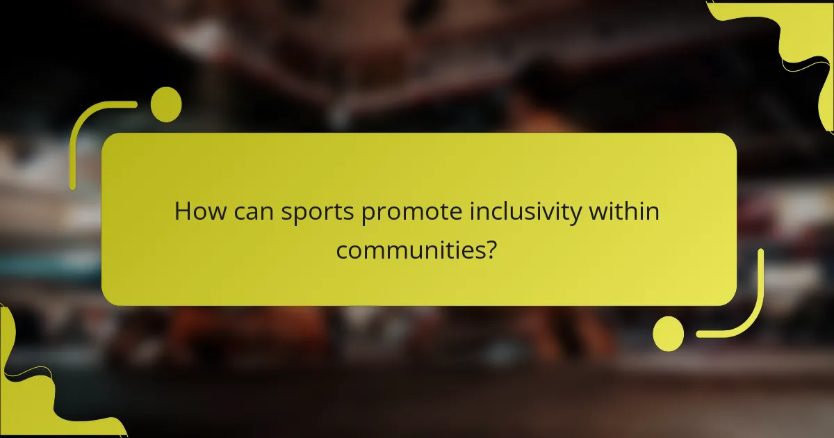 How can sports promote inclusivity within communities?
