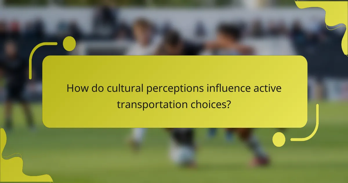 How do cultural perceptions influence active transportation choices?