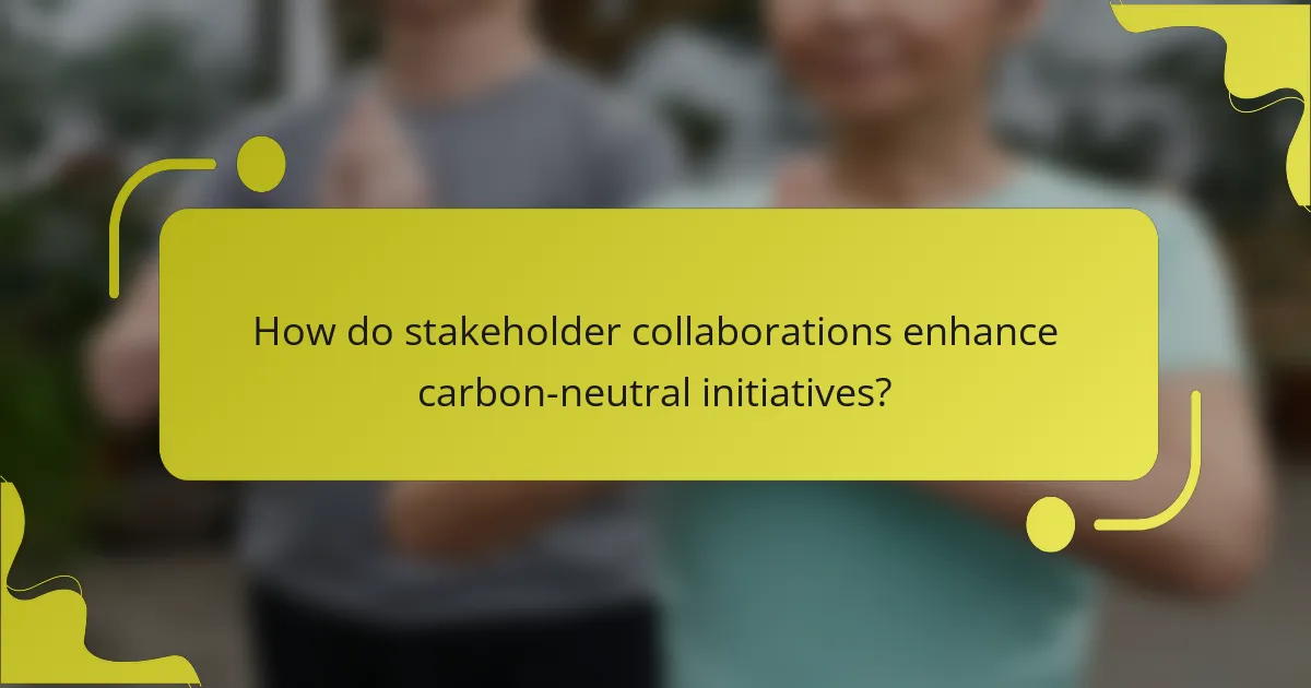 How do stakeholder collaborations enhance carbon-neutral initiatives?
