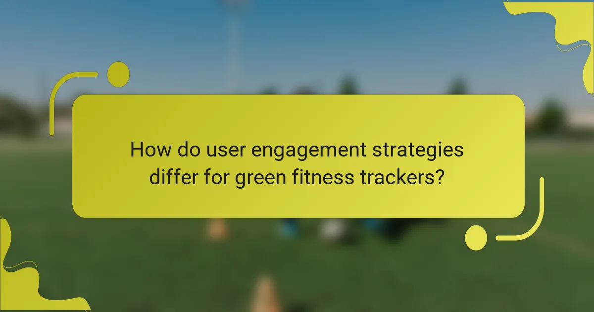 How do user engagement strategies differ for green fitness trackers?