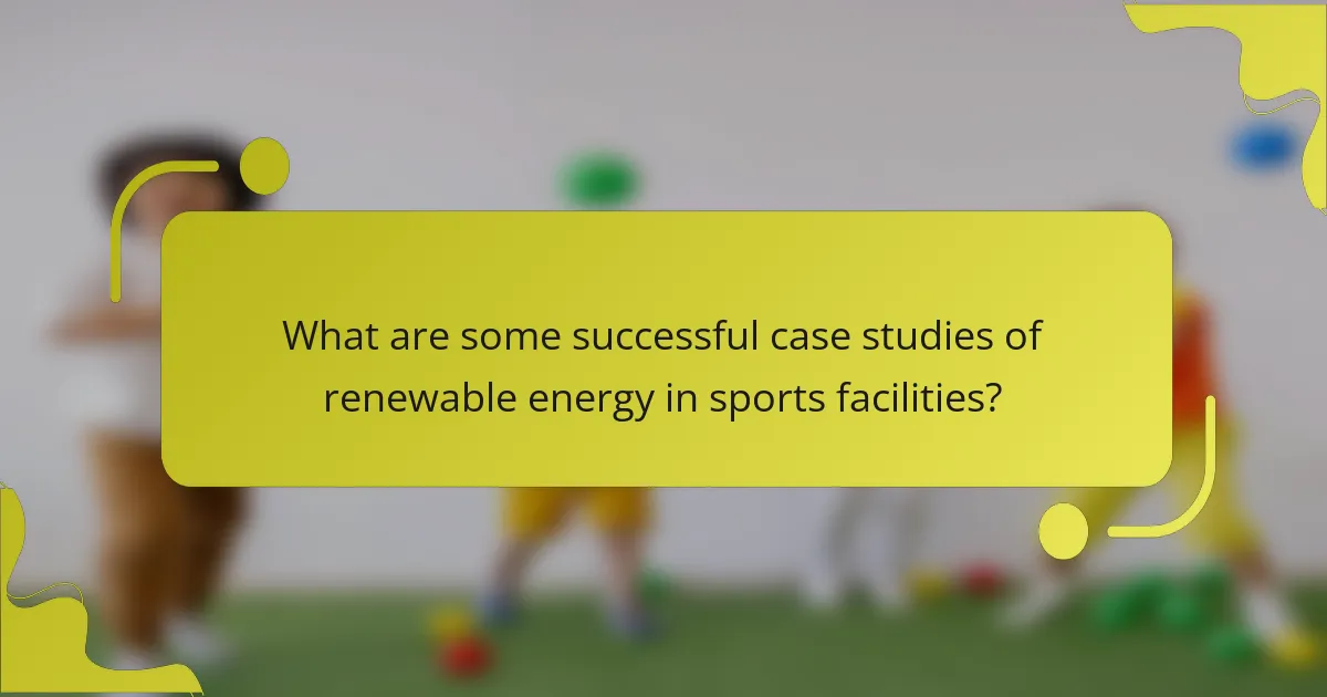 What are some successful case studies of renewable energy in sports facilities?
