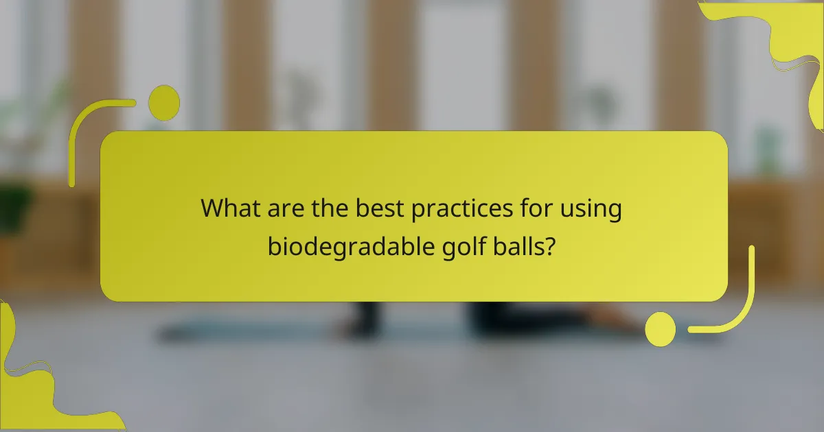 What are the best practices for using biodegradable golf balls?