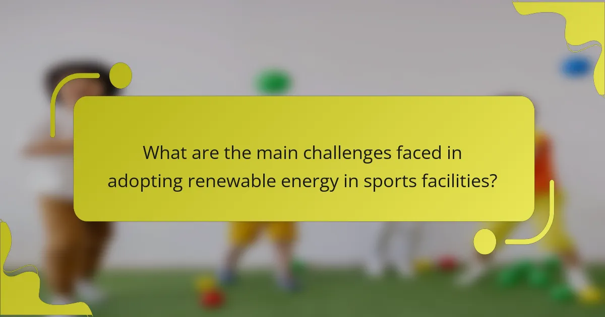 What are the main challenges faced in adopting renewable energy in sports facilities?