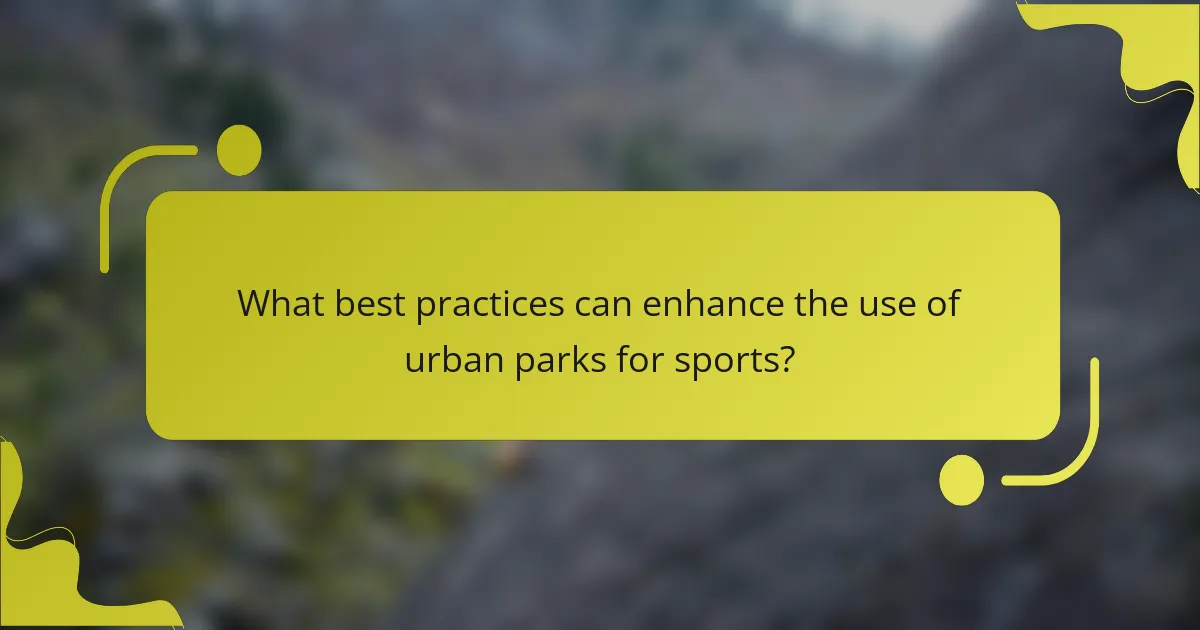 What best practices can enhance the use of urban parks for sports?
