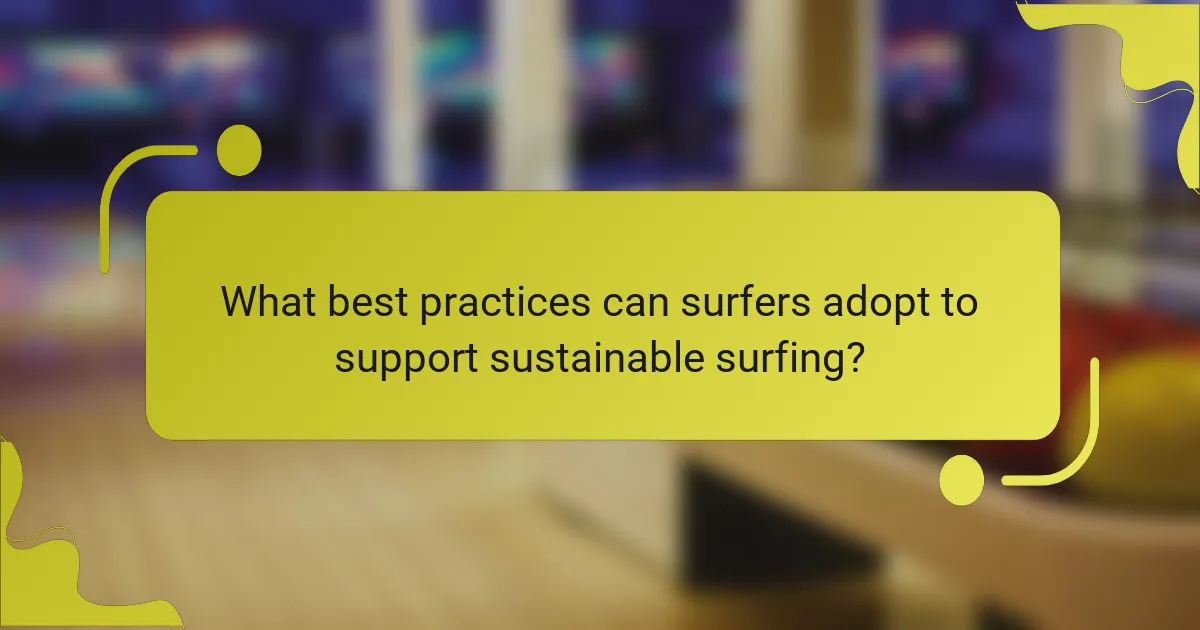 What best practices can surfers adopt to support sustainable surfing?