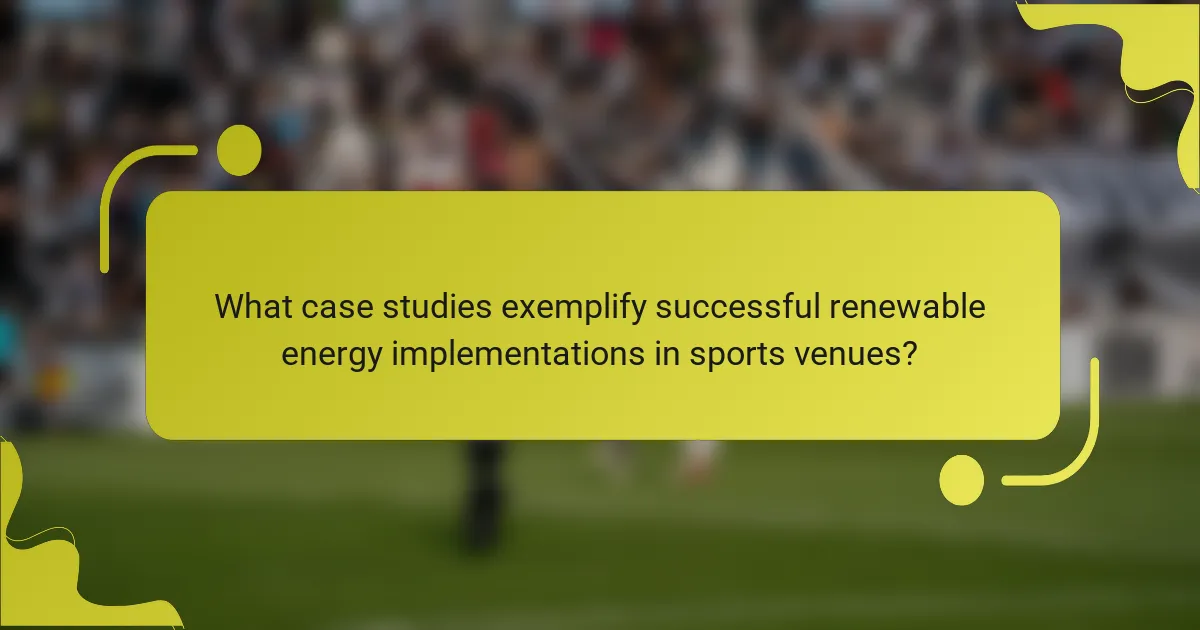 What case studies exemplify successful renewable energy implementations in sports venues?