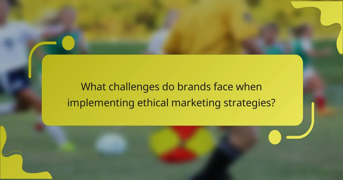 What challenges do brands face when implementing ethical marketing strategies?