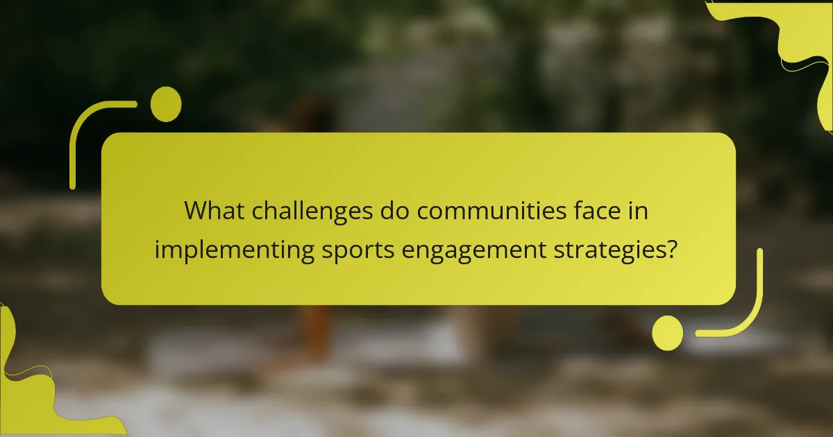What challenges do communities face in implementing sports engagement strategies?