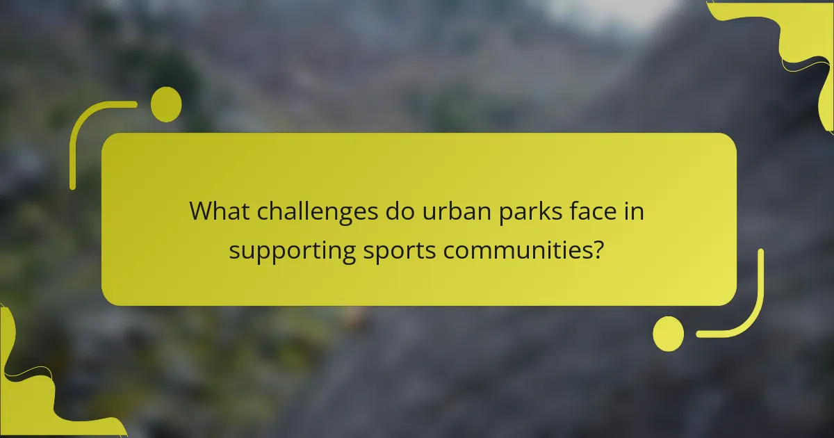 What challenges do urban parks face in supporting sports communities?