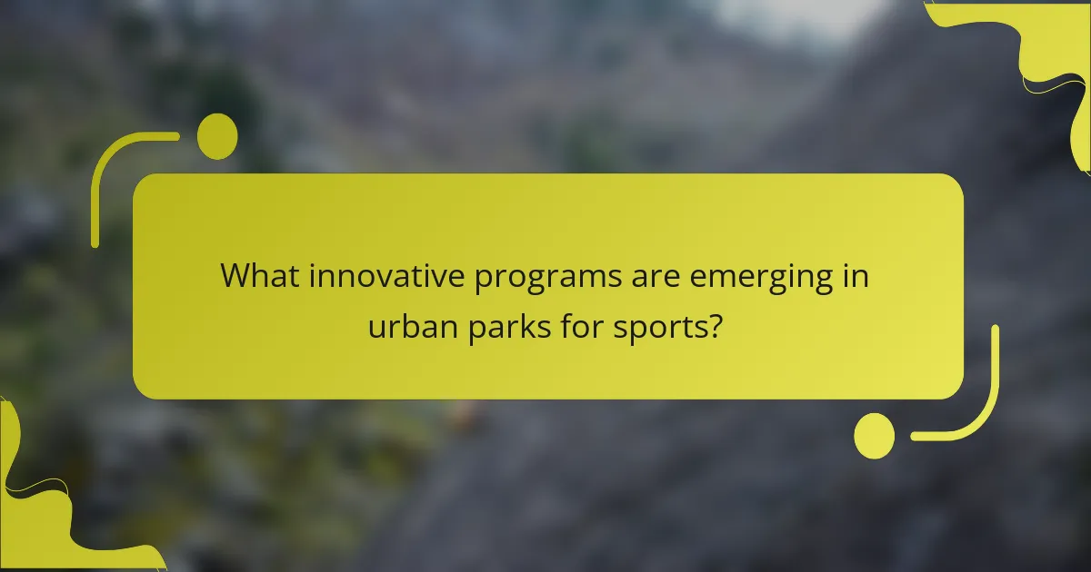 What innovative programs are emerging in urban parks for sports?