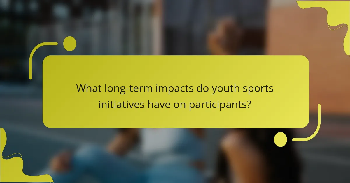 What long-term impacts do youth sports initiatives have on participants?