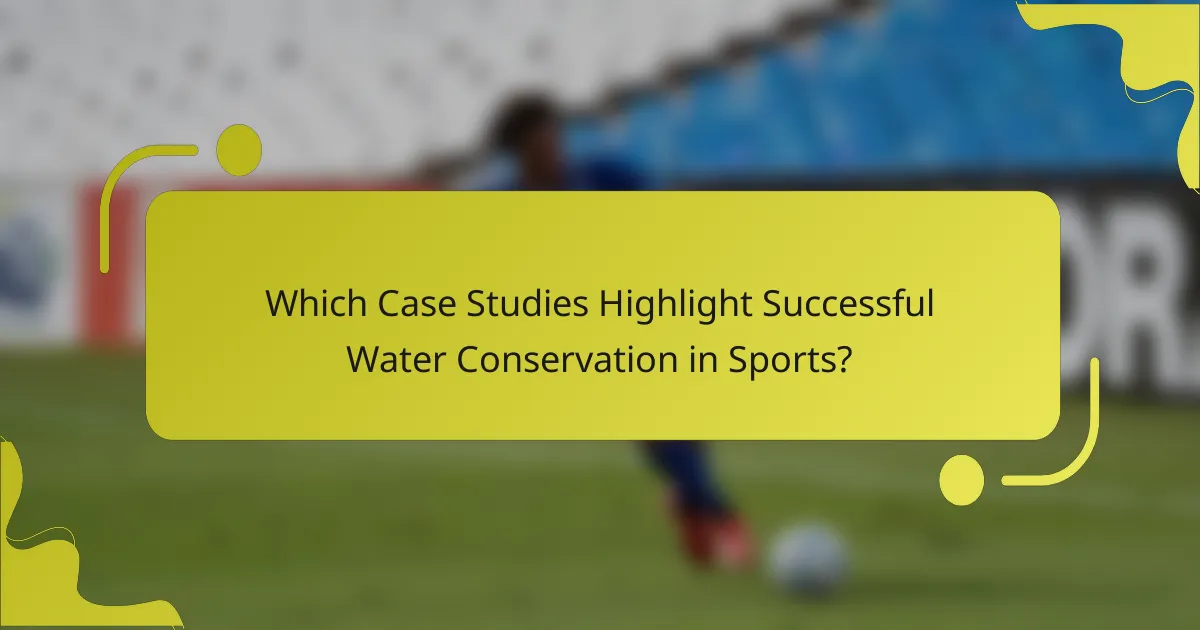 Which Case Studies Highlight Successful Water Conservation in Sports?