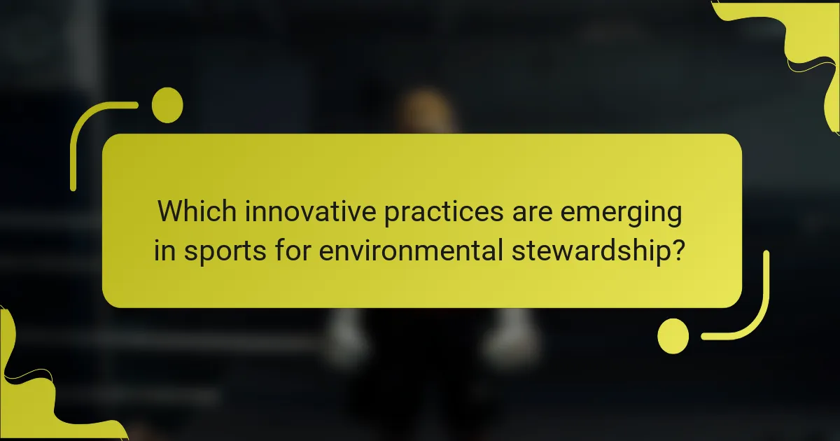 Which innovative practices are emerging in sports for environmental stewardship?
