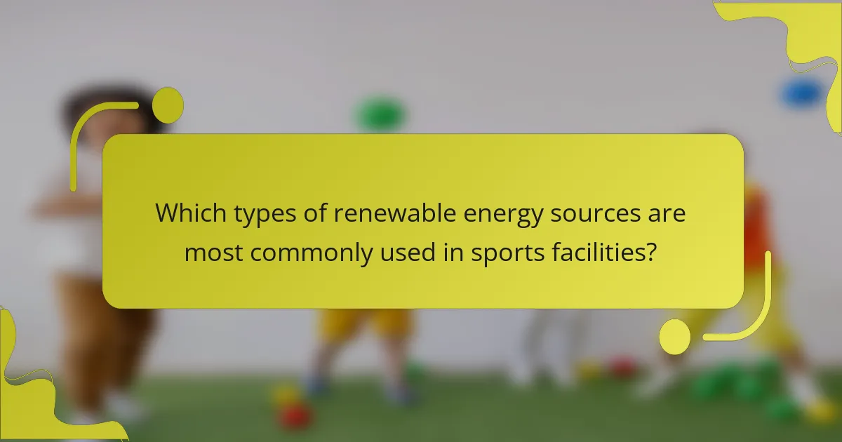 Which types of renewable energy sources are most commonly used in sports facilities?