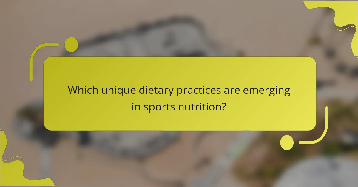 Which unique dietary practices are emerging in sports nutrition?