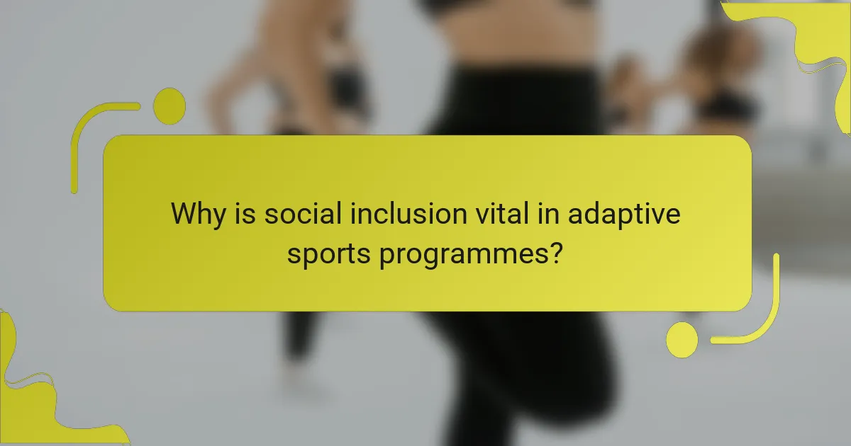 Why is social inclusion vital in adaptive sports programmes?
